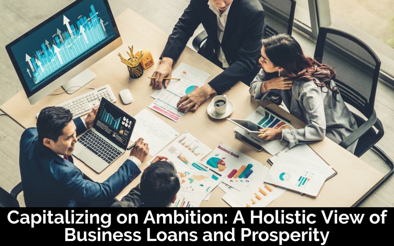 Capitalizing on Ambition: A Holistic View of Business Loans and Prosperity